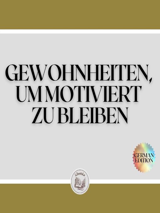 Title details for GEWOHNHEITEN, UM MOTIVIERT ZU BLEIBEN by LIBROTEKA - Wait list